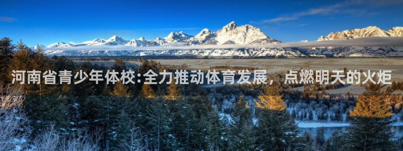 菲律宾ug环球官网：河南省青少年体校:全力推动体育发展，点燃明天的火炬